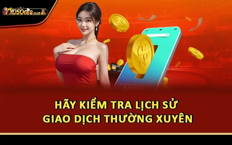 Hãy kiểm tra lịch sử giao dịch thường xuyên