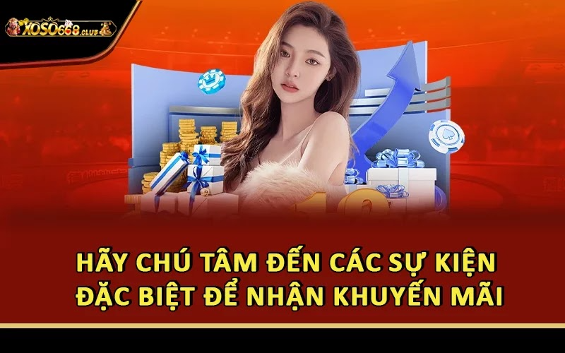 Hãy chú tâm đến các sự kiện đặc biệt để nhận khuyến mãi