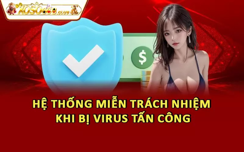 Hệ thống miễn trách nhiệm khi bị virus tấn công