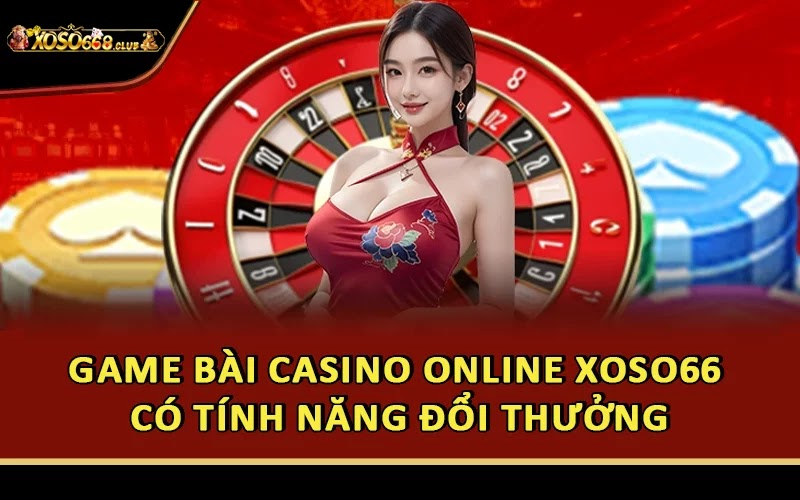 Game bài casino online Xoso66 có tính năng đổi thưởng