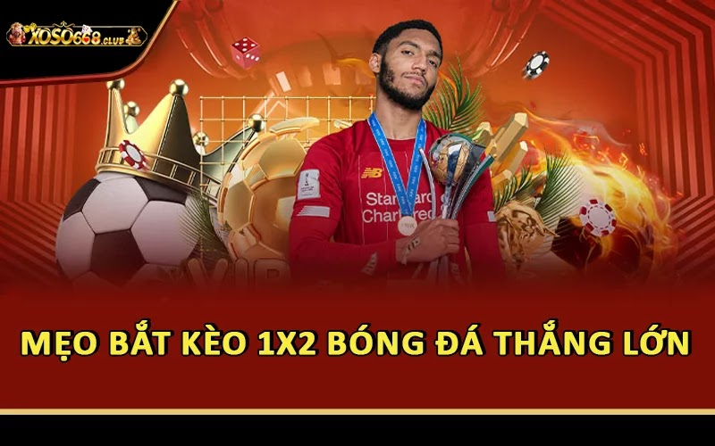 Mẹo bắt kèo 1X2 bóng đá thắng lớn