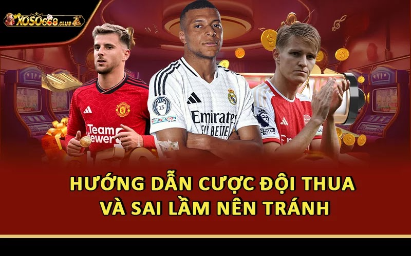 Hướng dẫn cược đội thua và sai lầm nên tránh