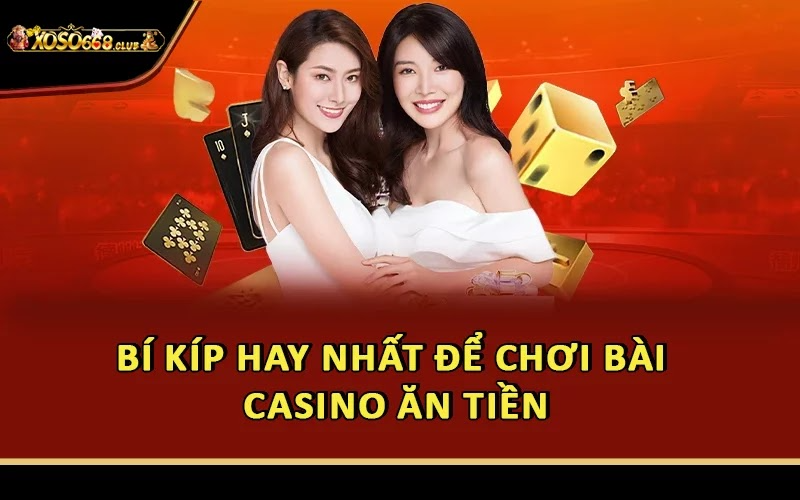 Bí kíp hay nhất để chơi bài casino ăn tiền
