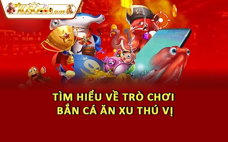 Tìm hiểu về trò chơi bắn cá ăn xu thú vị
