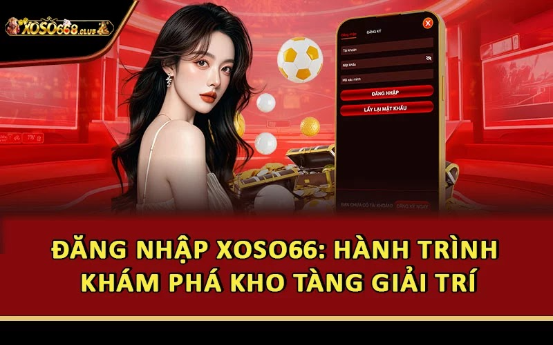 Đăng Nhập Xoso66: Hành Trình Khám Phá Kho Tàng Giải Trí