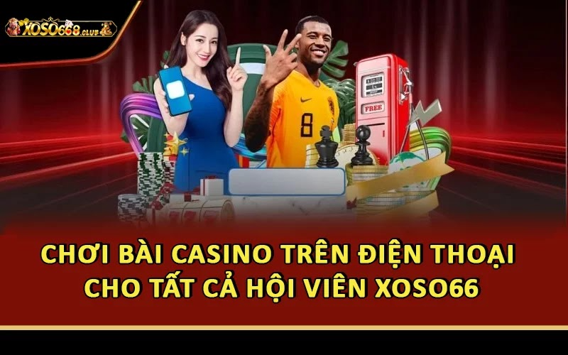 Chơi Bài Casino Trên Điện Thoại Cho Tất Cả Hội Viên Xoso66