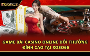 Game Bài Casino Online Đổi Thưởng Đỉnh Cao Tại Xoso66